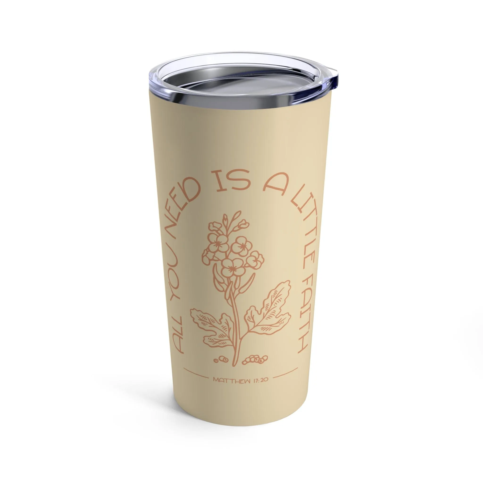 All You Need is Faith Tumbler 20oz