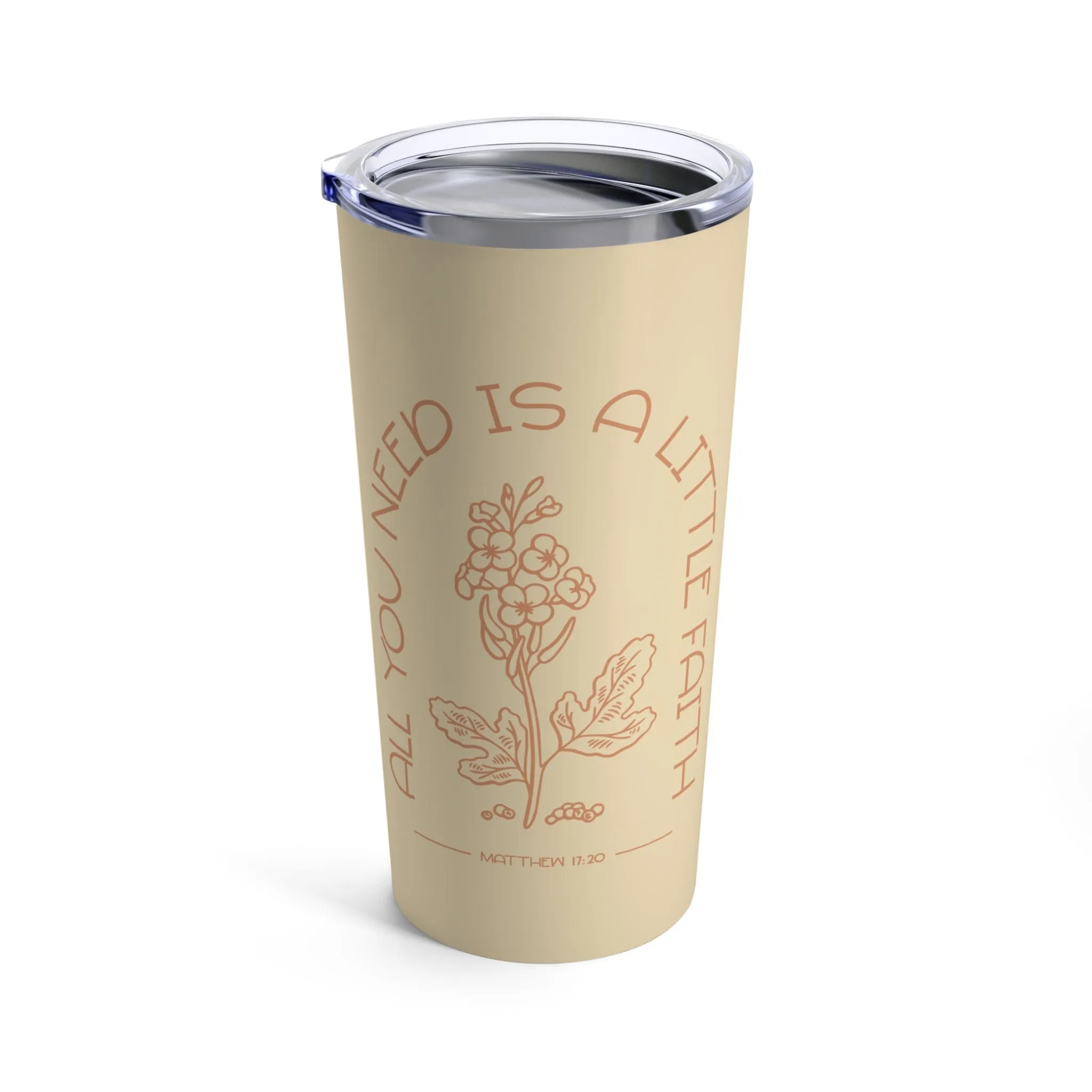 All You Need is Faith Tumbler 20oz