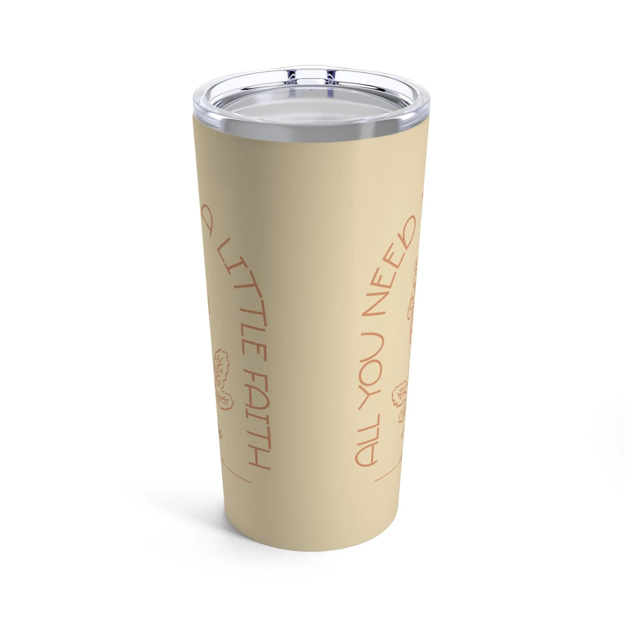 All You Need is Faith Tumbler 20oz